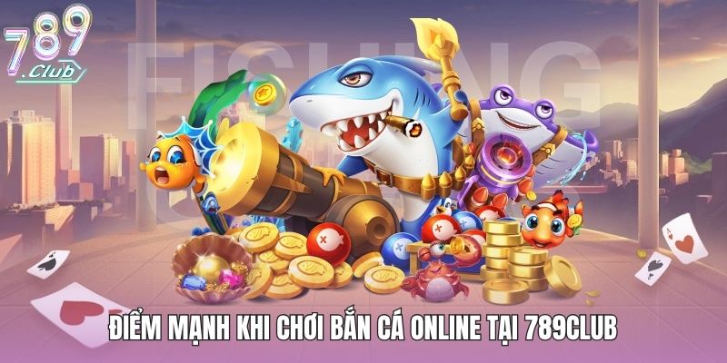 Điểm mạnh khi chơi bắn cá online tại 789club