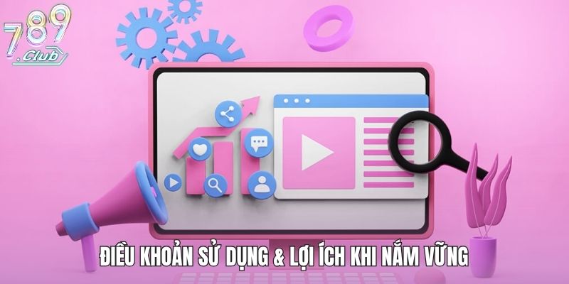 Điều khoản sử dụng & lợi ích khi nắm vững