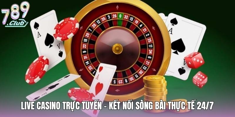 Live Casino Trực Tuyến - Kết Nối Sòng Bài Thực Tế 24/7 1 live-casino-truc-tuyen