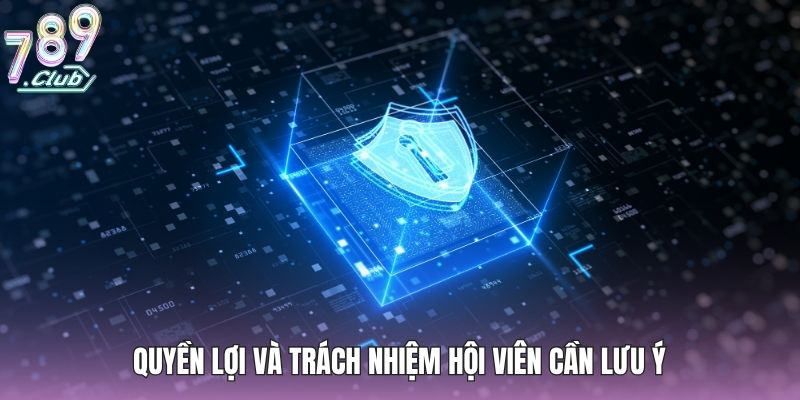 Quyền Riêng Tư - Tổng Hợp 4 Nội Dung Chính Sách Quan Trọng 3 Quyền lợi và trách nhiệm hội viên cần lưu ý